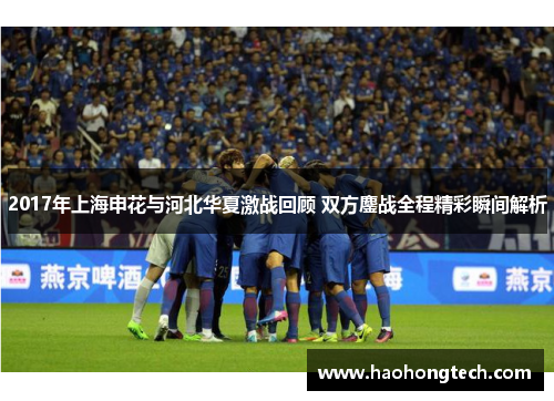 2017年上海申花与河北华夏激战回顾 双方鏖战全程精彩瞬间解析